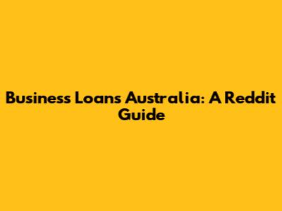 Business Loans Australia: A Reddit Guide
