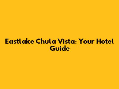 Eastlake Chula Vista: Your Hotel Guide