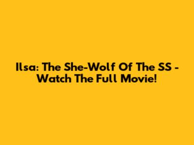 Ilsa: The She-Wolf Of The SS - Watch The Full Movie!