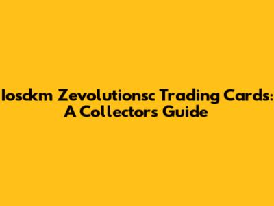 Iosckm Zevolutionsc Trading Cards: A Collector's Guide