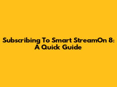Subscribing To Smart StreamOn 8: A Quick Guide