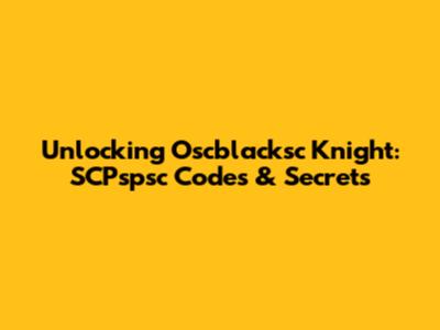 Unlocking Oscblacksc Knight: SCPspsc Codes & Secrets
